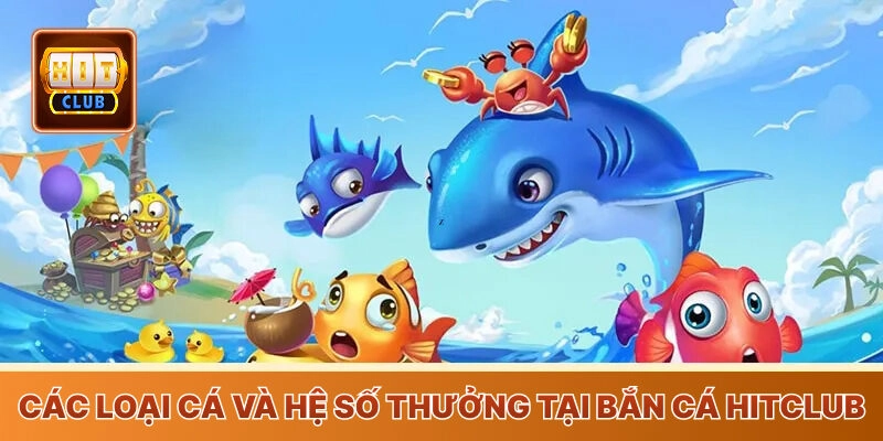 Các loại cá và hệ số thưởng tại bắn cá HitClub